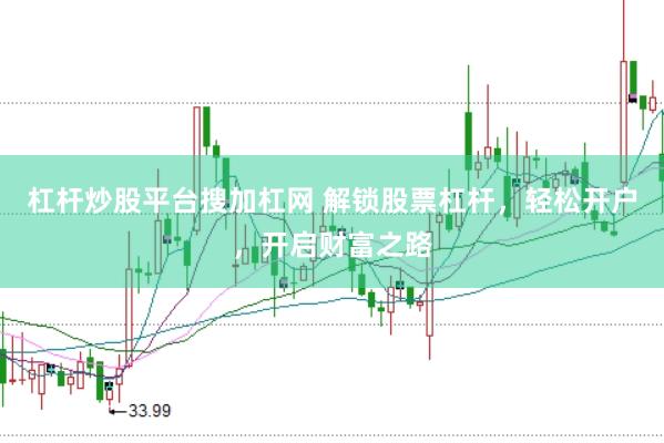 杠杆炒股平台搜加杠网 解锁股票杠杆，轻松开户，开启财富之路