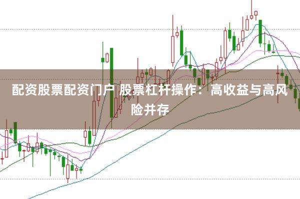 配资股票配资门户 股票杠杆操作：高收益与高风险并存