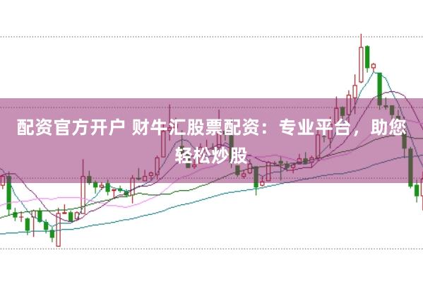 配资官方开户 财牛汇股票配资：专业平台，助您轻松炒股