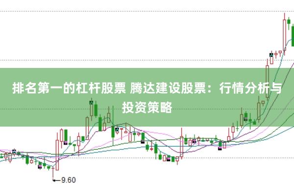 排名第一的杠杆股票 腾达建设股票：行情分析与投资策略