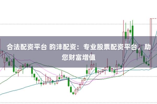 合法配资平台 昀沣配资：专业股票配资平台，助您财富增值