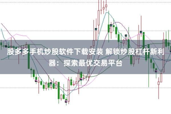 股多多手机炒股软件下载安装 解锁炒股杠杆新利器：探索最优交易平台