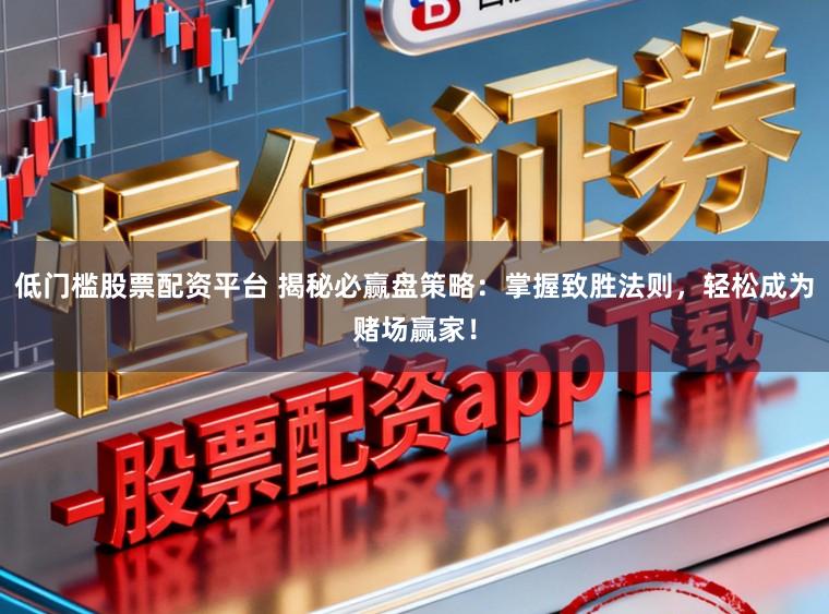 低门槛股票配资平台 揭秘必赢盘策略:掌握致胜法则,轻松成为赌场赢家!