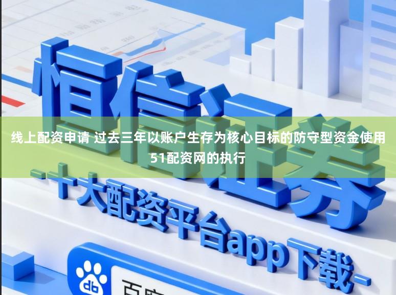 线上配资申请 过去三年以账户生存为核心目标的防守型资金使用51配资网的执行