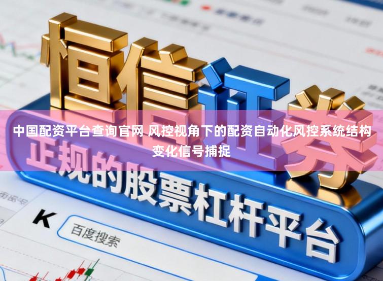 中国配资平台查询官网 风控视角下的配资自动化风控系统结构变化信号捕捉