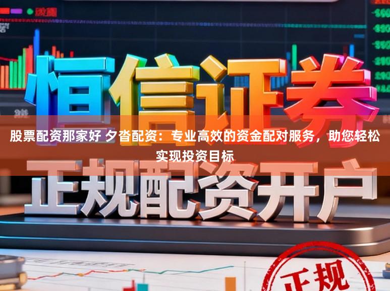 股票配资那家好 夕沓配资：专业高效的资金配对服务，助您轻松实现投资目标