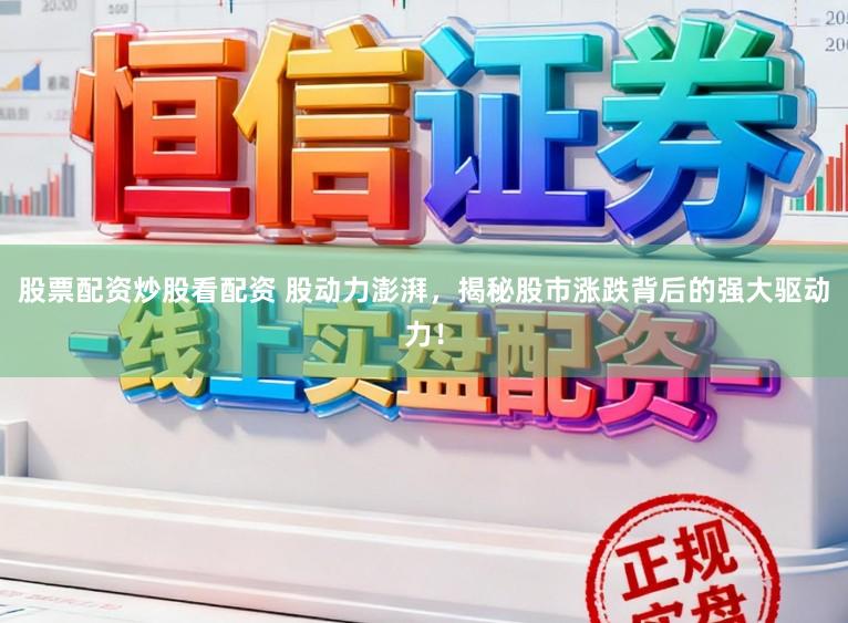 股票配资炒股看配资 股动力澎湃,揭秘股市涨跌背后的强大驱动力!