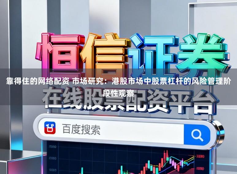 靠得住的网络配资 市场研究：港股市场中股票杠杆的风险管理阶段性观察