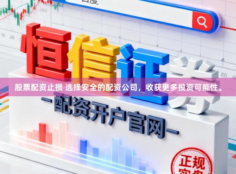 股票配资止损 选择安全的配资公司,收获更多投资可能性。