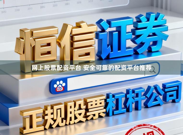 网上股票配资平台 安全可靠的配资平台推荐