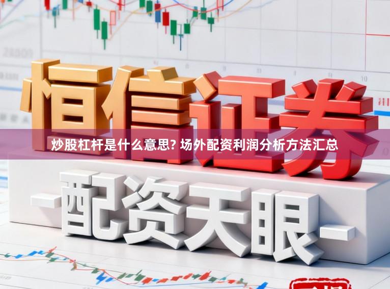 炒股杠杆是什么意思? 场外配资利润分析方法汇总