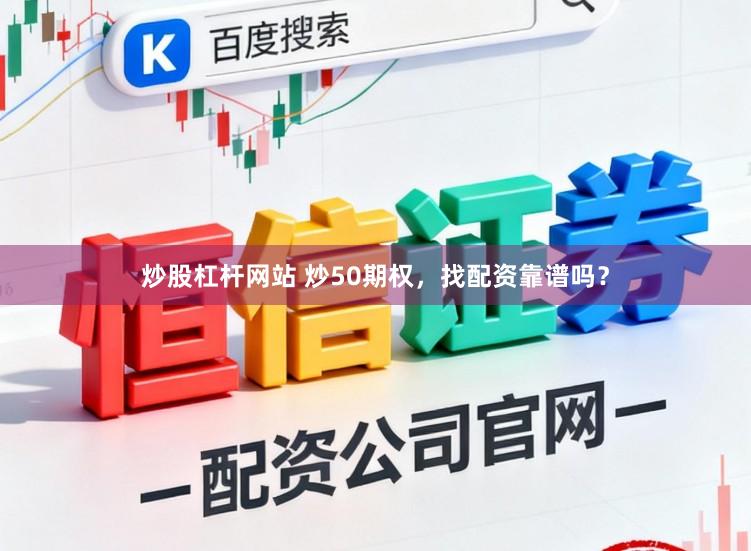 炒股杠杆网站 炒50期权，找配资靠谱吗？
