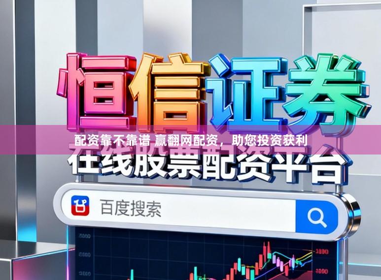 配资靠不靠谱 赢翻网配资，助您投资获利