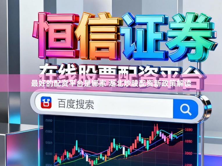 最好的配资平台是哪家 湖北炒股配资新政策解读