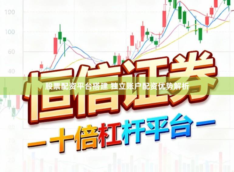 股票配资平台搭建 独立账户配资优势解析