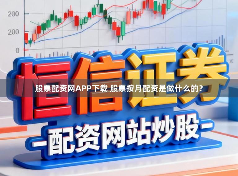 股票配资网APP下载 股票按月配资是做什么的？