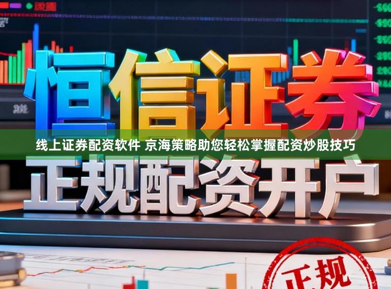 线上证券配资软件 京海策略助您轻松掌握配资炒股技巧