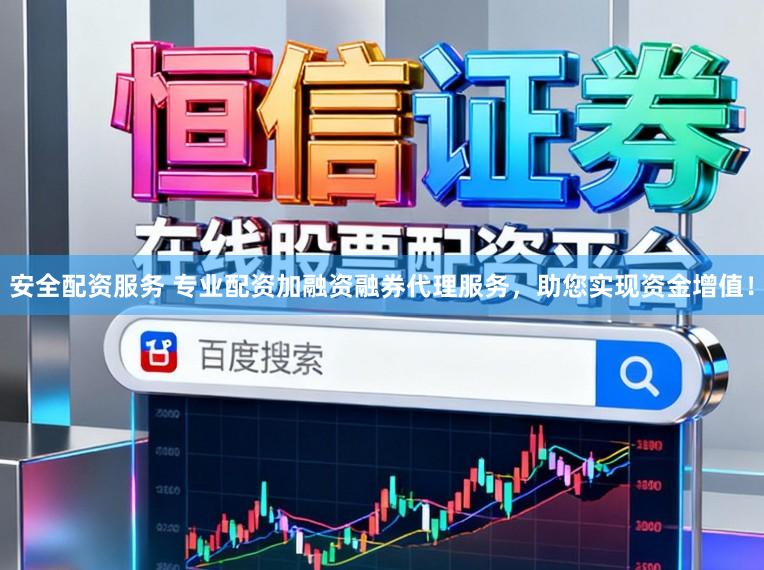 安全配资服务 专业配资加融资融券代理服务，助您实现资金增值！