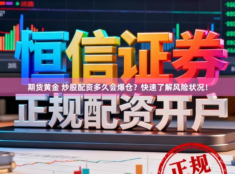 期货黄金 炒股配资多久会爆仓？快速了解风险状况！