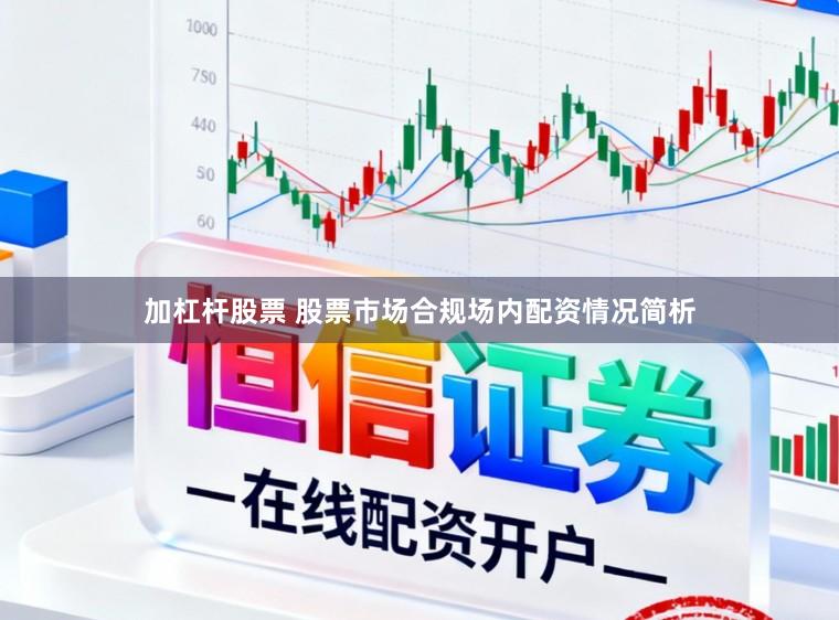 加杠杆股票 股票市场合规场内配资情况简析