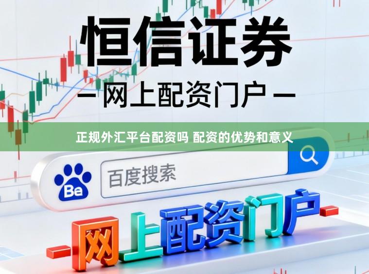正规外汇平台配资吗 配资的优势和意义