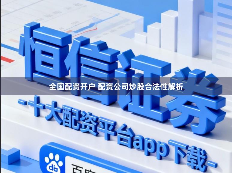 全国配资开户 配资公司炒股合法性解析